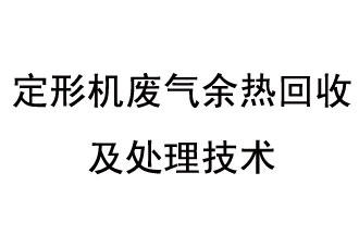 定形機(jī)廢氣余熱回收及處理技術(shù)